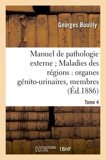 Couverture du livre « Manuel de pathologie externe tome 4. maladies des regions : organes genito-urinaires, membres » de Bouilly Georges aux éditions Hachette Bnf