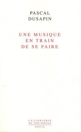 Couverture du livre « Une musique en train de se faire » de Pascal Dusapin aux éditions Seuil