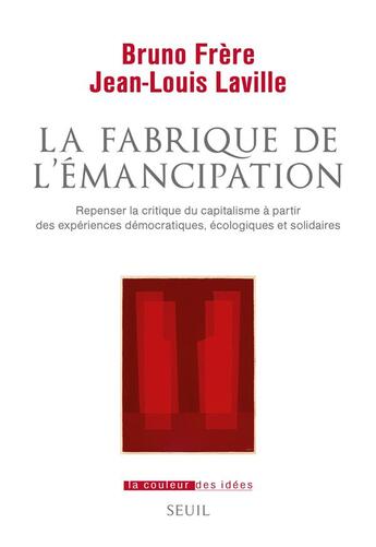 Couverture du livre « La fabrique de l'émancipation : repenser la critique du capitalisme à partir des expériences démocratiques, écologiques et solidaires » de Jean-Louis Laville et Bruno Frere aux éditions Seuil