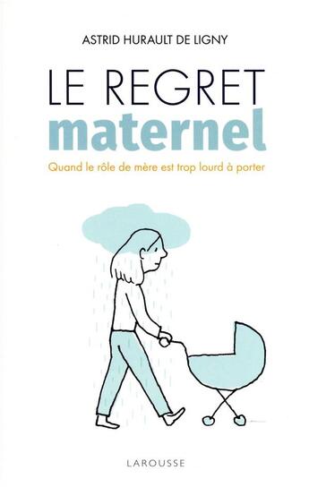 Couverture du livre « Le regret maternel : quand le rôle de mère est trop lourd à porter » de Astrid Hurault De Ligny aux éditions Larousse