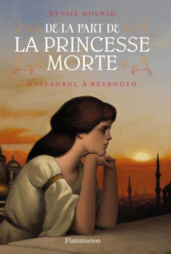 Couverture du livre « De la part de la princesse morte Tome 1 ; d'Istanbul à Beyrouth » de Kenize Mourad aux éditions Flammarion