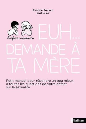 Couverture du livre « Euh... demande à ta mère ; petit manuel pour répondre au mieux à toutes les questions... » de Pascale Poulain aux éditions Nathan