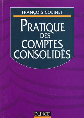 Couverture du livre « Pratique Des Comptes Consolides » de Francois Colinet aux éditions Dunod