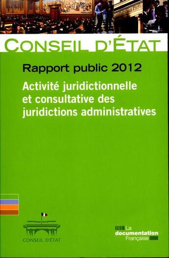 Couverture du livre « Rapport public 2012 ; activité juridictionnelle at consultative des juridictions administrataives » de Conseil D'Etat aux éditions Documentation Francaise