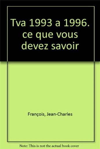 Couverture du livre « Tva 1993 A 1996. Ce Que Vous Devez Savoir » de Jc Francois aux éditions Eyrolles