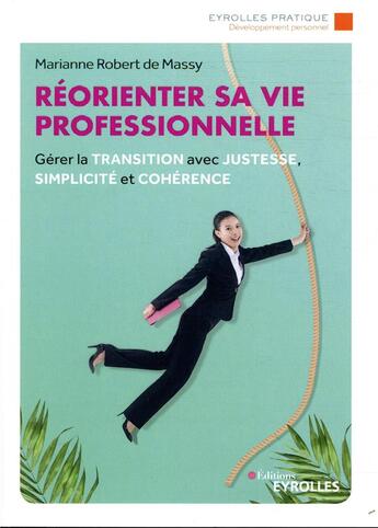 Couverture du livre « Réorienter sa vie professionnelle ; gérer la transition avec justesse, simplicité et cohérence » de Marianne Robert De Massy aux éditions Eyrolles