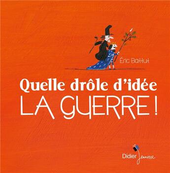 Couverture du livre « Quelle drôle d'idée la guerre ! » de Eric Battut aux éditions Didier Jeunesse