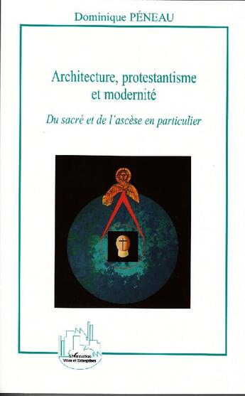 Couverture du livre « Architecture, protestantisme et modernité ; du sacré et de l'ascèse en particulier » de Dominique Peneau aux éditions L'harmattan
