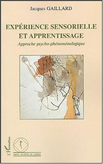 Couverture du livre « Expérience sensorielle et apprentissage : Approche psycho-phénoménologique » de Jacques Gaillard aux éditions Editions L'harmattan