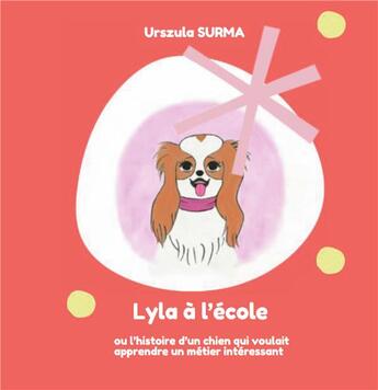 Couverture du livre « Lyla à l'école : où l'histoire d'un chien qui voulait apprendre un métier intéressant » de Urszula Surma aux éditions Books On Demand