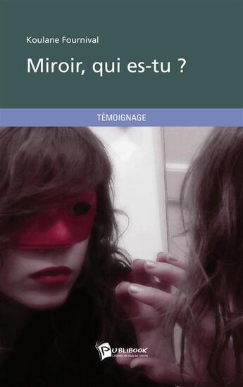 Couverture du livre « Miroir, qui es-tu ? » de Koulane Fournival aux éditions Publibook