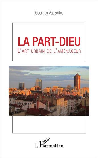 Couverture du livre « La Part-Dieu ; l'art urbain de l'aménageur » de Georges Vauzeilles aux éditions L'harmattan