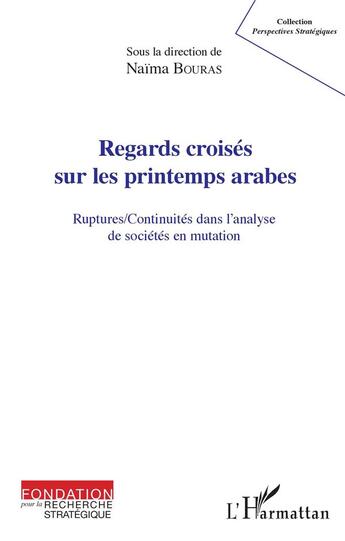 Couverture du livre « Regards croisés sur les printemps arabes ; ruptures/continuités dans l'analyse de sociétés en mutation » de Naima Bouras aux éditions L'harmattan