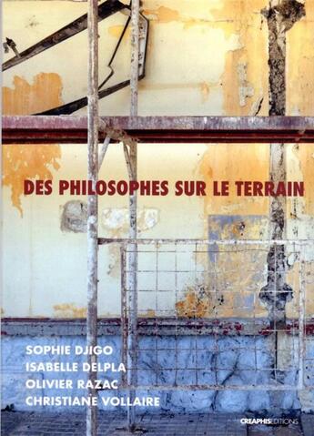 Couverture du livre « Des philosophes sur le terrain » de Christiane Vollaire et Sophie Djigo et Olivier Razac et Isabelle Delpa aux éditions Creaphis