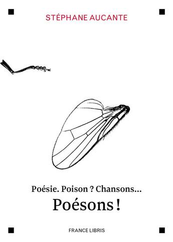 Couverture du livre « Poésie, poison ? chansons, poésons ! » de Stephane Aucante aux éditions France Libris