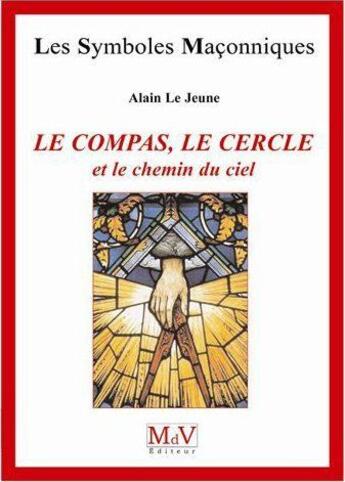 Couverture du livre « Les symboles maçonniques Tome 46 : le compas, le cercle et le chemin du ciel » de Alain Lejeune aux éditions Maison De Vie