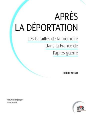 Couverture du livre « Après la déportation : les batailles de la mémoire dans la France de l'après-guerre » de Philip Nord aux éditions Bord De L'eau