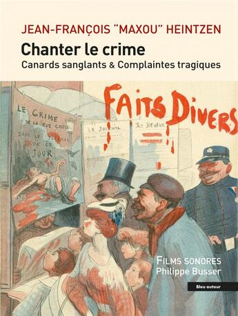 Couverture du livre « Chanter le crime : canards sanglants et complaintes tragiques » de Jean-Francois Heintzen aux éditions Bleu Autour