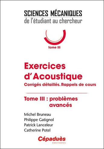 Couverture du livre « Exercices d'acoustique Tome 3 ; problèmes avancés : corrigés détaillés, rappels de cours » de Philippe Gatignol et Patrick Lanceleur et Catherine Potel et Michel Bruneau aux éditions Cepadues