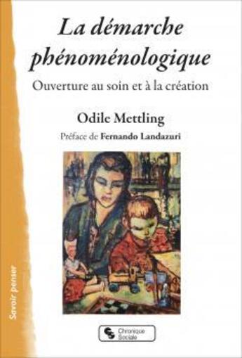 Couverture du livre « La démarche phénoménologique : ouverture au soin et à la création » de Odile Dupoyet-Mettling aux éditions Chronique Sociale