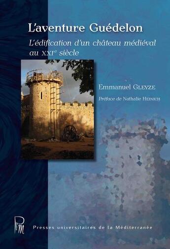 Couverture du livre « L'aventure Guédelon : l'édification d'un château médiéval au XXIe siècle » de Emmanuel Gleyze aux éditions Pu De La Mediterranee