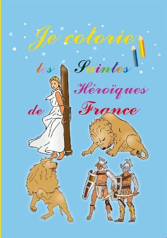 Couverture du livre « Je colorie les saintes héroïques de France » de Judie aux éditions Saint Jude