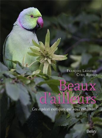 Couverture du livre « Beaux d'ailleurs ; ces espèces exotiques qui nous entourent » de Francois Lasserre et Cyril Ruoso aux éditions Belin