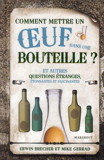 Couverture du livre « Comment mettre un oeuf dans une bouteille ? et autres questions étranges, étonnantes et fascinantes » de Erwin Brecher et Mike Gerrad aux éditions Marabout