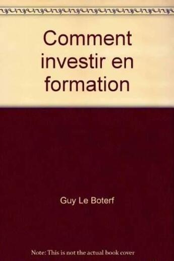 Couverture du livre « Comment Investir En Formation » de Le Boterf aux éditions Organisation