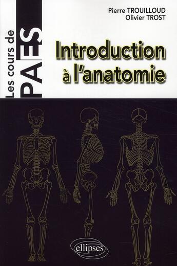 Couverture du livre « Introduction à l'anatomie ; les cours de paes » de Pierre Trouilloud et Olivier Trost aux éditions Ellipses