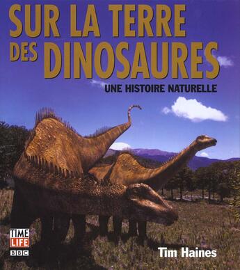 Couverture du livre « Sur La Terre Des Dinosaures ; Une Histoire Naturelle » de Tim Haines aux éditions Time-life
