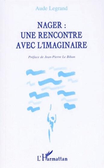 Couverture du livre « Nager : une rencontre avec l'imaginaire » de Aude Legrand aux éditions L'harmattan