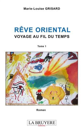 Couverture du livre « Rêve oriental ; voyage au fil du temps t.1 » de Marie-Louise Grisard aux éditions La Bruyere