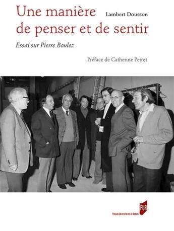 Couverture du livre « Une manière de penser et de sentir ; essai sur Pierre Boulez » de Lambert Dousson aux éditions Pu De Rennes