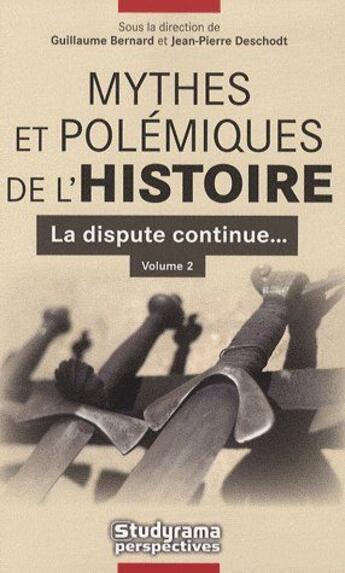 Couverture du livre « Mythes et polémiques de l'histoire Tome 2 ; la dispute continue... » de Guillaume Bernard et Jean-Pierre Deschodt et Collectif aux éditions Studyrama