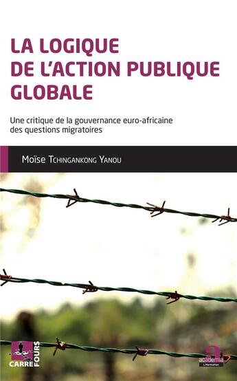 Couverture du livre « La logique de l'action publique globale ; une critique de la gouvernance euro-africaine des question » de Moise Tchingankong Yanou aux éditions Academia