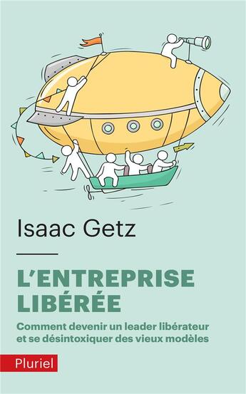 Couverture du livre « L'entreprise libérée ; comment devenir un leadeur libérateur et se desintoxiquer des vieux modèles » de Isaac Getz aux éditions Pluriel