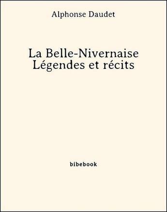 Couverture du livre « La Belle-Nivernaise ; Légendes et récits » de Alphonse Daudet aux éditions Bibebook