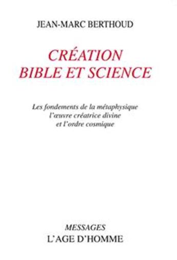 Couverture du livre « Création, bible et science » de Jean-Marc Berthoud aux éditions L'age D'homme