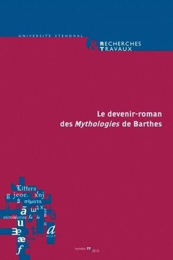 Couverture du livre « Recherches & travaux, n 77/2010. le devenir-roman des <i>mythologies< /i> de barthes » de V Bellon Guillaume aux éditions Uga Éditions