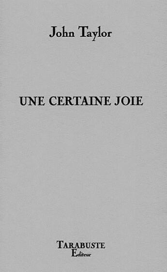 Couverture du livre « Une certaine joie - john taylor » de Taylor John aux éditions Tarabuste