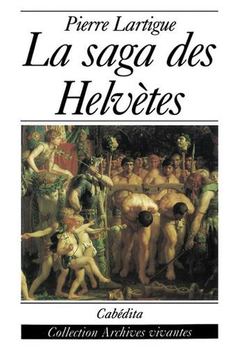 Couverture du livre « SAGA DES HELVETES (LA) » de Lartigue Pierre/ aux éditions Cabedita