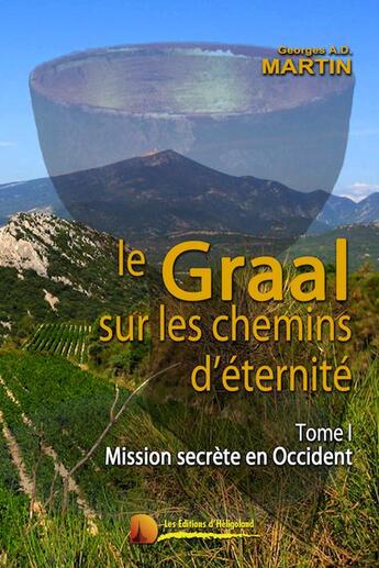 Couverture du livre « Le Graal sur les chemins d'éternité t.1 ; mission secrète en Occident » de Georges A. D. Martin aux éditions Heligoland