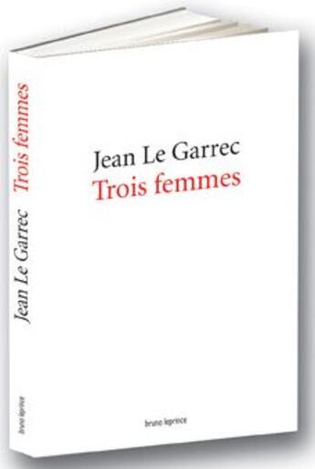 Couverture du livre « Trois femmes » de Jean Le Garrec aux éditions Bruno Leprince