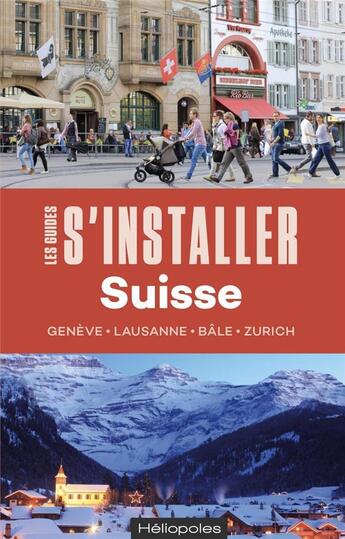 Couverture du livre « LES GUIDES S'INSTALLER A : s'installer en Suisse : Genève, Lausanne, Bâle, Zurich » de Ingrid Seithumer aux éditions Heliopoles