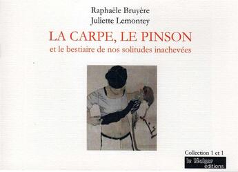 Couverture du livre « La carpe, le pinson et le bestiaire de nos solitudes inachevées » de Raphaele Bruyere aux éditions Le Realgar