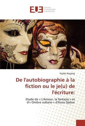 Couverture du livre « De l'autobiographie a la fiction ou le je(u) de l'ecriture: » de Regaieg Najiba aux éditions Editions Universitaires Europeennes