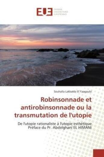 Couverture du livre « Robinsonnade et antirobinsonnade ou la transmutation de l'utopie - de l'utopie rationaliste a l'utop » de Lakbakbi El Yaagoubi aux éditions Editions Universitaires Europeennes