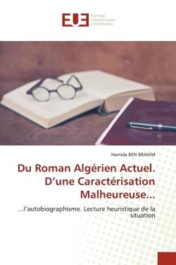 Couverture du livre « Du roman algerien actuel. d'une caracterisation malheureuse... - ...l'autobiographisme. lecture heur » de Ben Brahim Hamida aux éditions Editions Universitaires Europeennes