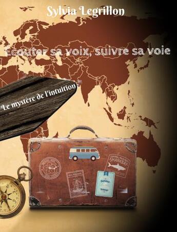 Couverture du livre « Écouter sa voix, suivre sa voie ; le mystère de l'intuition » de Sylvia Legrillon aux éditions Librinova